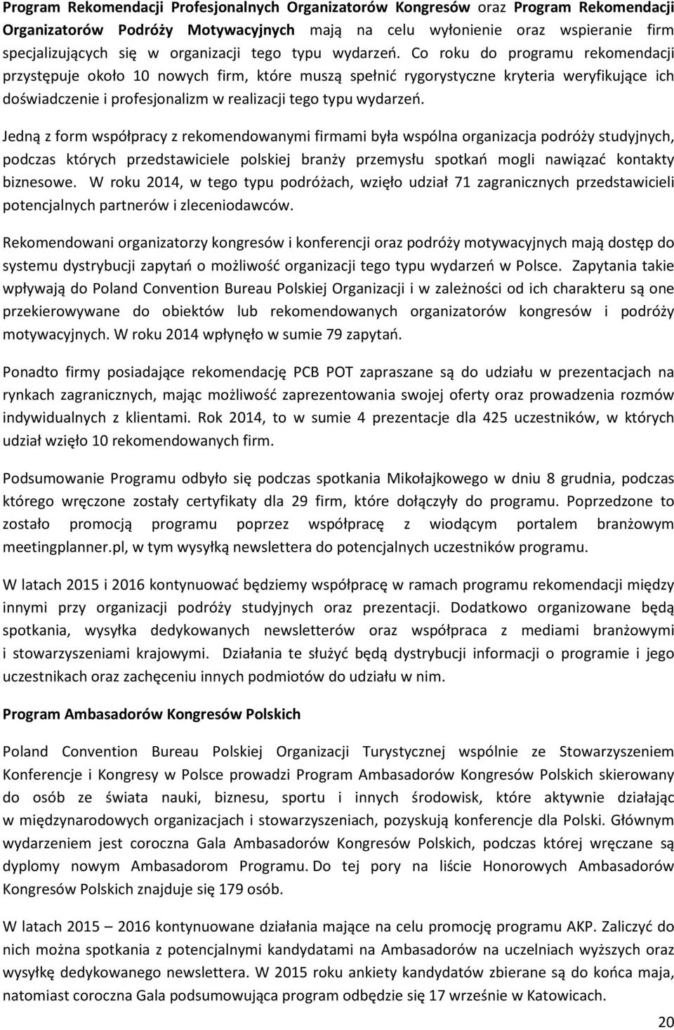 Co roku do programu rekomendacji przystępuje około 10 nowych firm, które muszą spełnić rygorystyczne kryteria weryfikujące ich doświadczenie i profesjonalizm w tego typu wydarzeń.