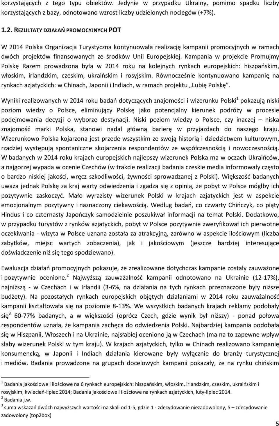 Kampania w projekcie Promujmy Polskę Razem prowadzona była w 2014 roku na kolejnych rynkach europejskich: hiszpańskim, włoskim, irlandzkim, czeskim, ukraińskim i rosyjskim.