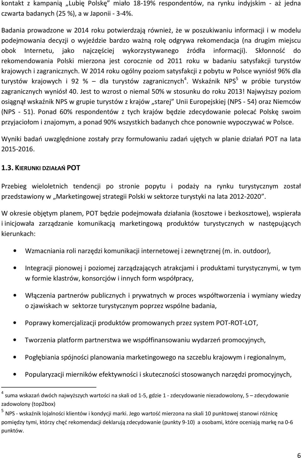 najczęściej wykorzystywanego źródła informacji). Skłonność do rekomendowania Polski mierzona jest corocznie od 2011 roku w badaniu satysfakcji turystów krajowych i zagranicznych.