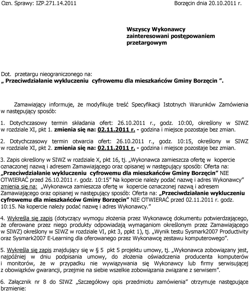 Zamawiający informuje, że modyfikuje treść Specyfikacji Istotnych Warunków Zamówienia w następujący sposób: 1. Dotychczasowy termin składania ofert: 26.10.2011 r., godz.