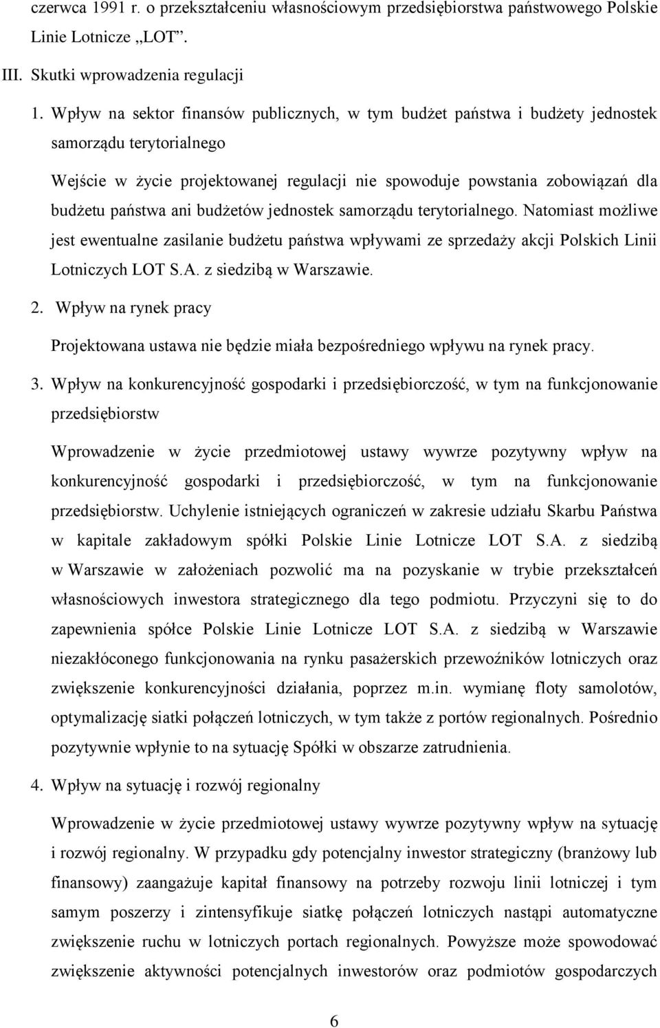 ani budżetów jednostek samorządu terytorialnego. Natomiast możliwe jest ewentualne zasilanie budżetu państwa wpływami ze sprzedaży akcji Polskich Linii Lotniczych LOT S.A. z siedzibą w Warszawie. 2.