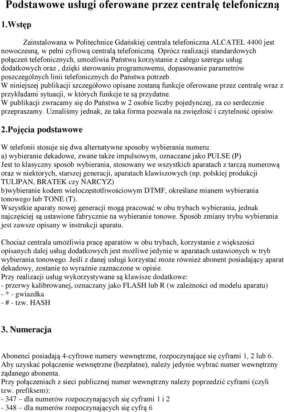 linii telefonicznych do Państwa potrzeb. W niniejszej publikacji szczegółowo opisane zostaną funkcje oferowane przez centralę wraz z przykładami sytuacji, w których funkcje te są przydatne.