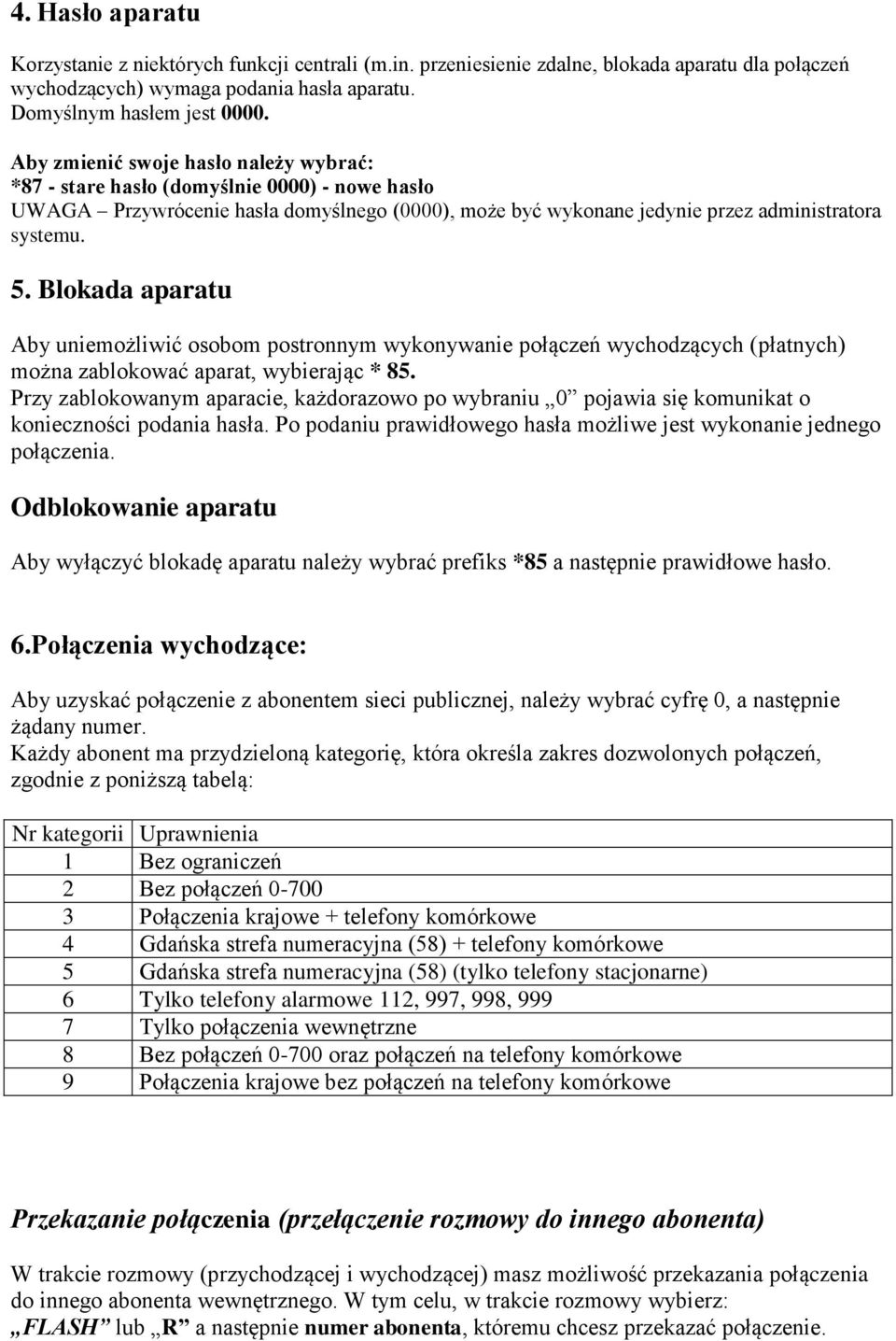 Blokada aparatu Aby uniemożliwić osobom postronnym wykonywanie połączeń wychodzących (płatnych) można zablokować aparat, wybierając * 85.