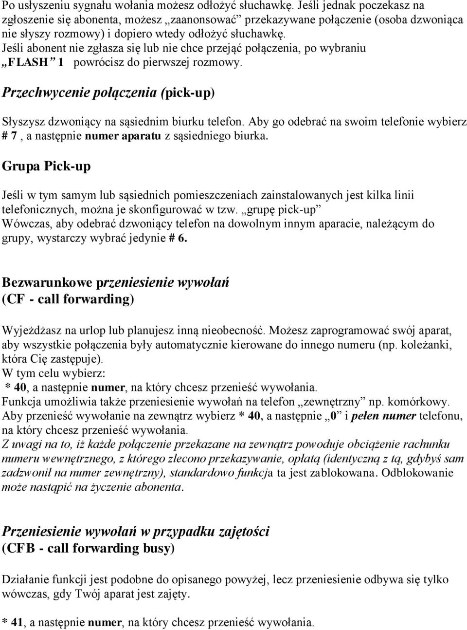 Jeśli abonent nie zgłasza się lub nie chce przejąć połączenia, po wybraniu FLASH 1 powrócisz do pierwszej rozmowy. Przechwycenie połączenia (pick-up) Słyszysz dzwoniący na sąsiednim biurku telefon.