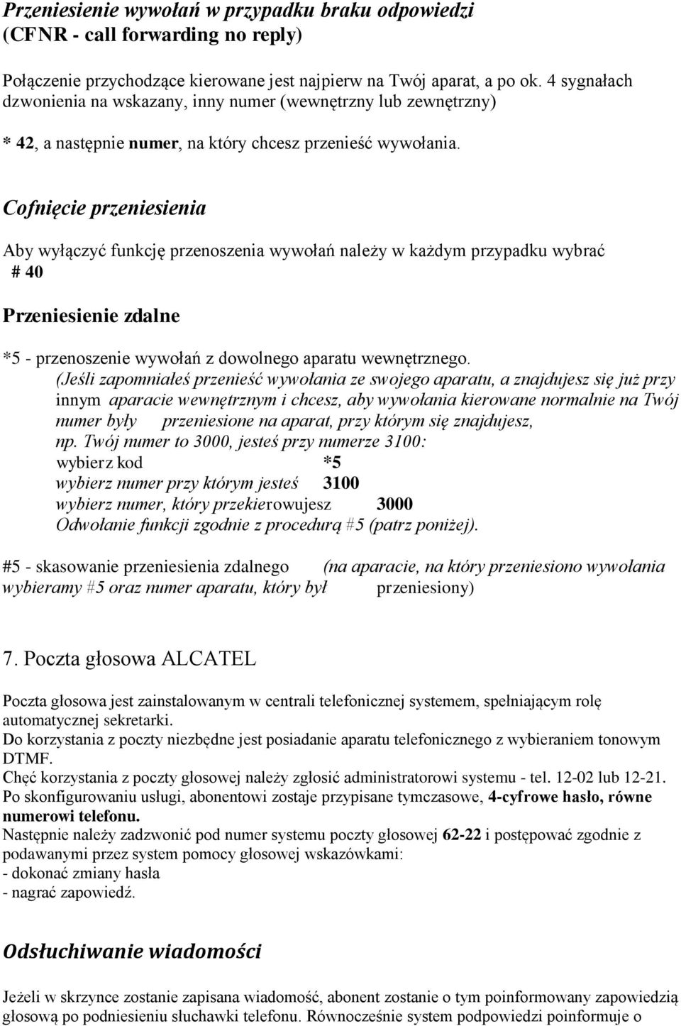 Cofnięcie przeniesienia Aby wyłączyć funkcję przenoszenia wywołań należy w każdym przypadku wybrać # 40 Przeniesienie zdalne *5 - przenoszenie wywołań z dowolnego aparatu wewnętrznego.