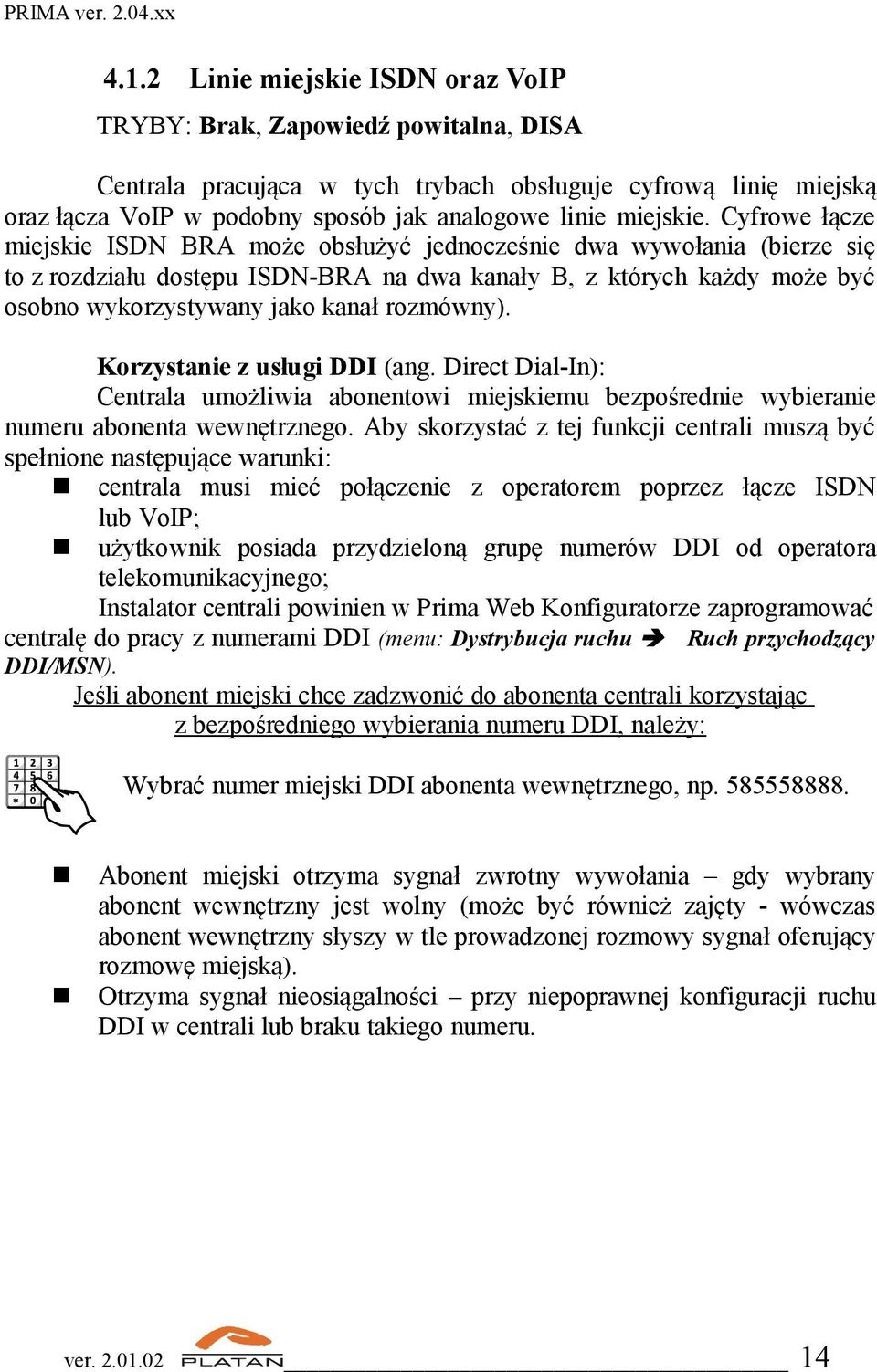 Cyfrowe łącze miejskie ISDN BRA może obsłużyć jednocześnie dwa wywołania (bierze się to z rozdziału dostępu ISDN-BRA na dwa kanały B, z których każdy może być osobno wykorzystywany jako kanał