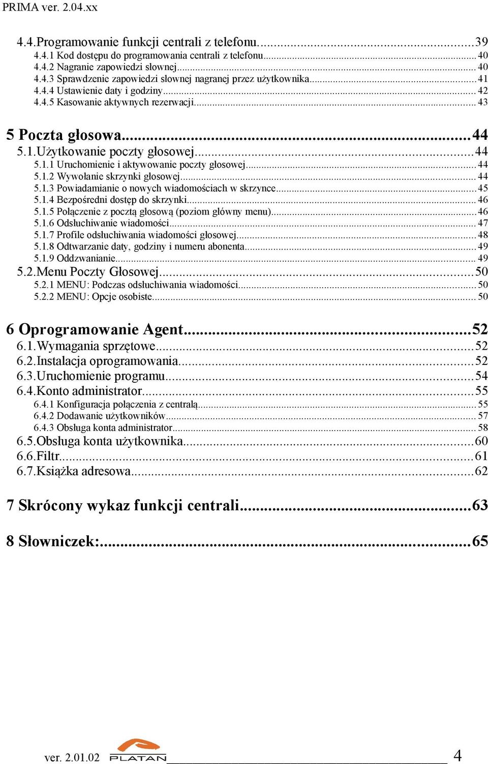 .. 44 5.1.3 Powiadamianie o nowych wiadomościach w skrzynce...45 5.1.4 Bezpośredni dostęp do skrzynki... 46 5.1.5 Połączenie z pocztą głosową (poziom główny menu)...46 5.1.6 Odsłuchiwanie wiadomości.