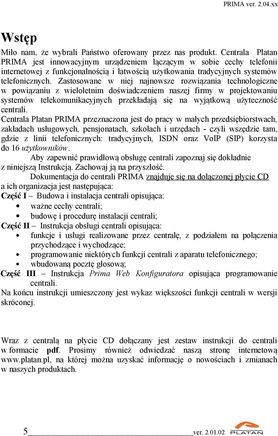 Zastosowane w niej najnowsze rozwiązania technologiczne w powiązaniu z wieloletnim doświadczeniem naszej firmy w projektowaniu systemów telekomunikacyjnych przekładają się na wyjątkową użyteczność