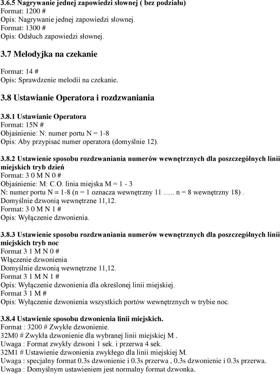 Ustawianie Operatora i rozdzwaniania 3.8.1 Ustawianie Operatora Format: 15N # Objaśnienie: N: numer portu N = 1-8 Opis: Aby przypisać numer operatora (domyślnie 12). 3.8.2 Ustawienie sposobu rozdzwaniania numerów wewnętrznych dla poszczególnych linii miejskich tryb dzień Format: 3 0 M N 0 # Objaśnienie: M: C.