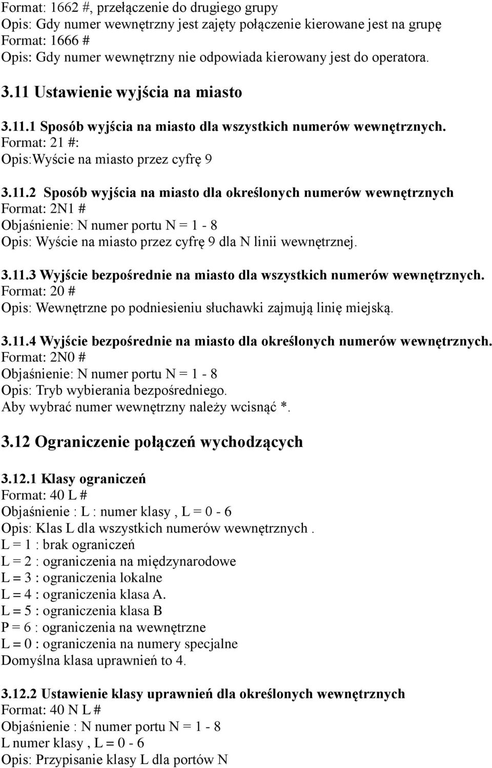 3.11.3 Wyjście bezpośrednie na miasto dla wszystkich numerów wewnętrznych. Format: 20 # Opis: Wewnętrzne po podniesieniu słuchawki zajmują linię miejską. 3.11.4 Wyjście bezpośrednie na miasto dla określonych numerów wewnętrznych.