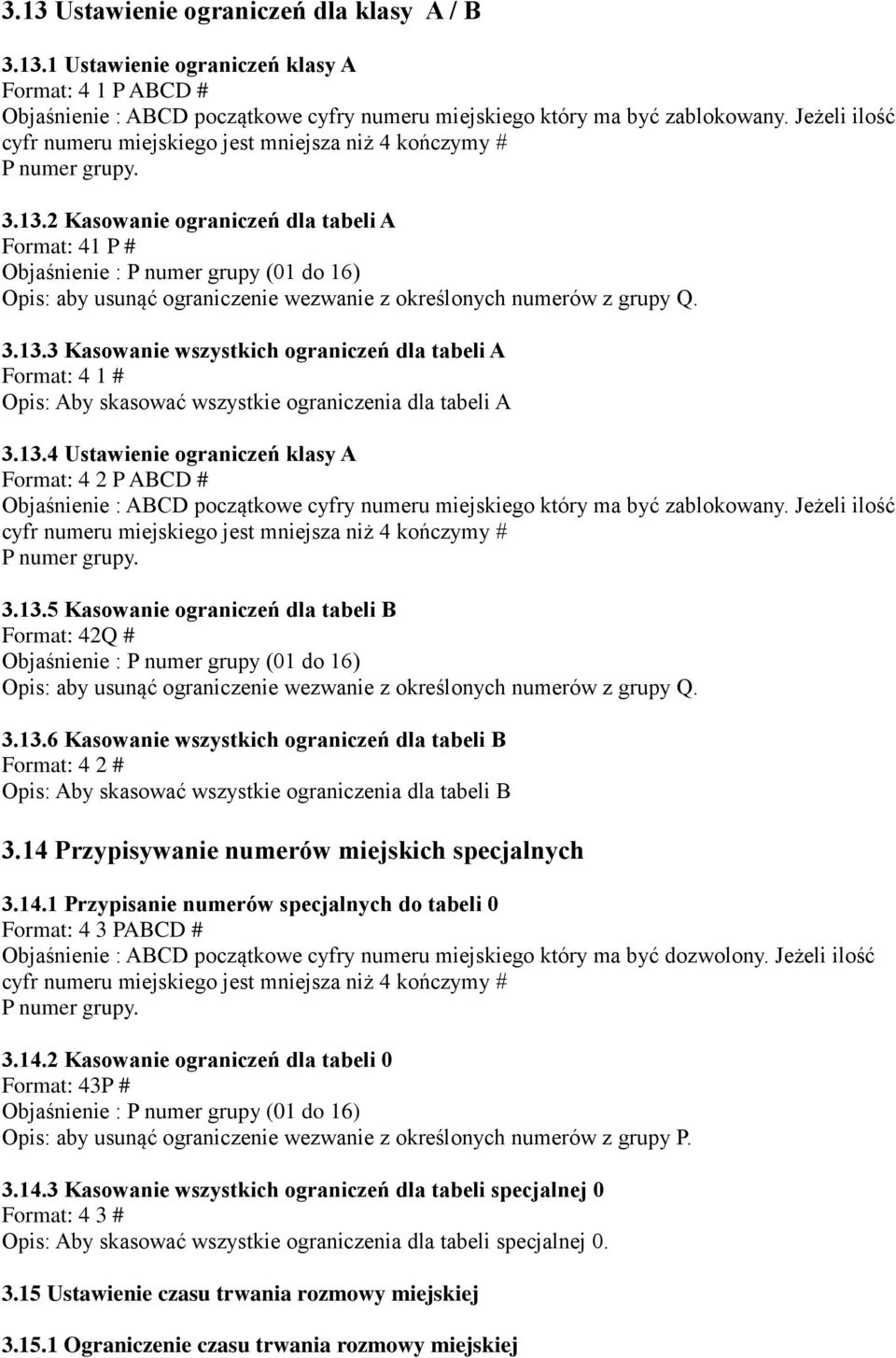 2 Kasowanie ograniczeń dla tabeli A Format: 41 P # Objaśnienie : P numer grupy (01 do 16) Opis: aby usunąć ograniczenie wezwanie z określonych numerów z grupy Q. 3.13.