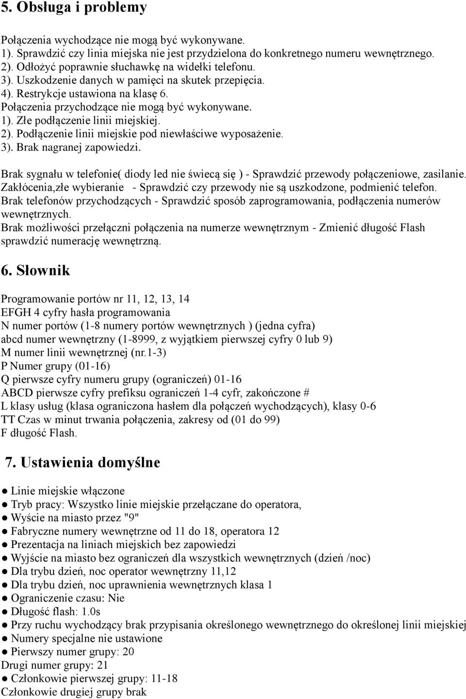 Złe podłączenie linii miejskiej. 2). Podłączenie linii miejskie pod niewłaściwe wyposażenie. 3). Brak nagranej zapowiedzi.
