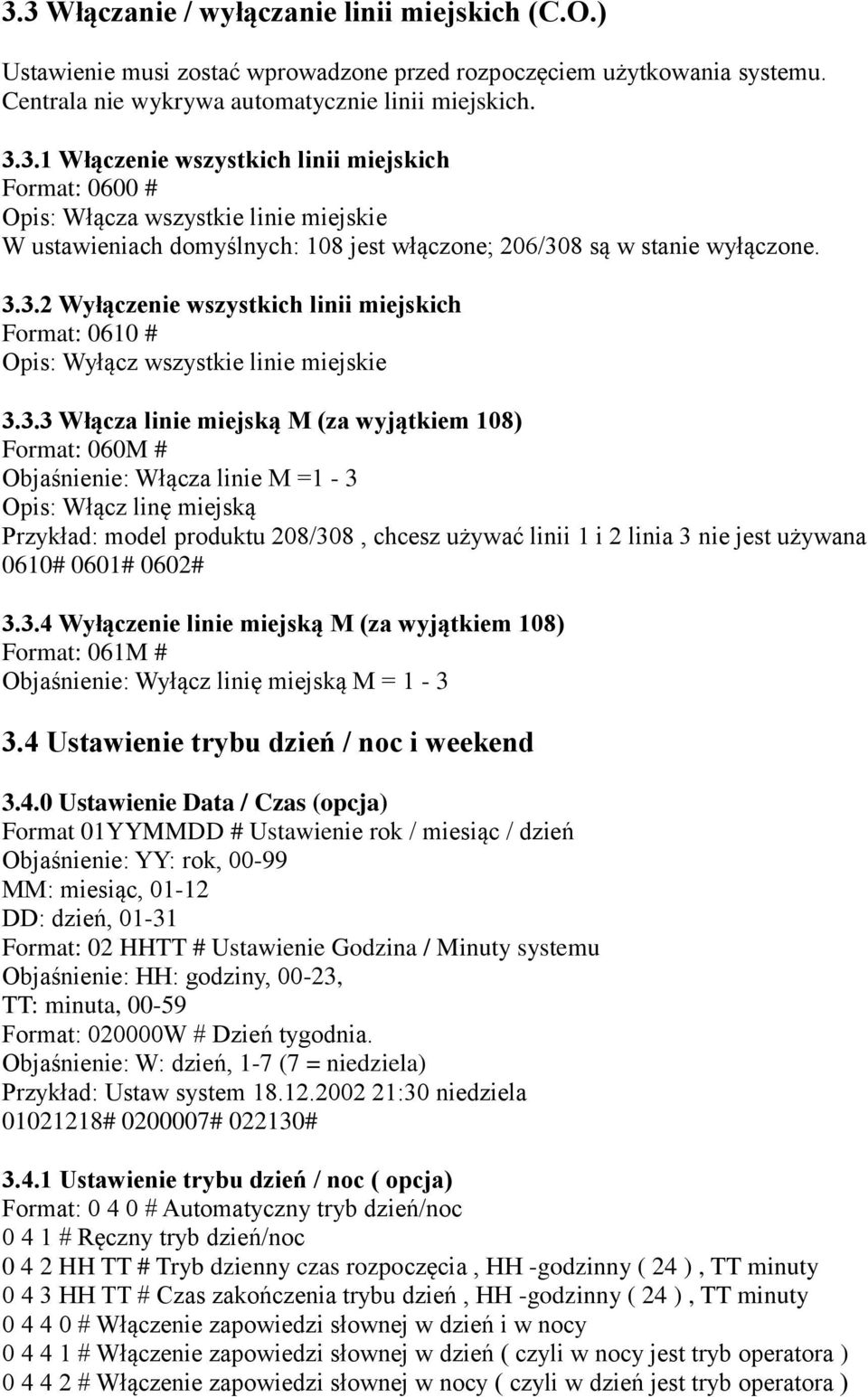 Włącz linę miejską Przykład: model produktu 208/308, chcesz używać linii 1 i 2 linia 3 nie jest używana 0610# 0601# 0602# 3.3.4 Wyłączenie linie miejską M (za wyjątkiem 108) Format: 061M # Objaśnienie: Wyłącz linię miejską M = 1-3 3.