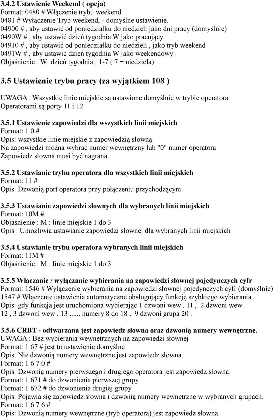 0491W #, aby ustawić dzień tygodnia W jako weekendowy. Objaśnienie : W: dzień tygodnia, 1-7 ( 7 = niedziela) 3.