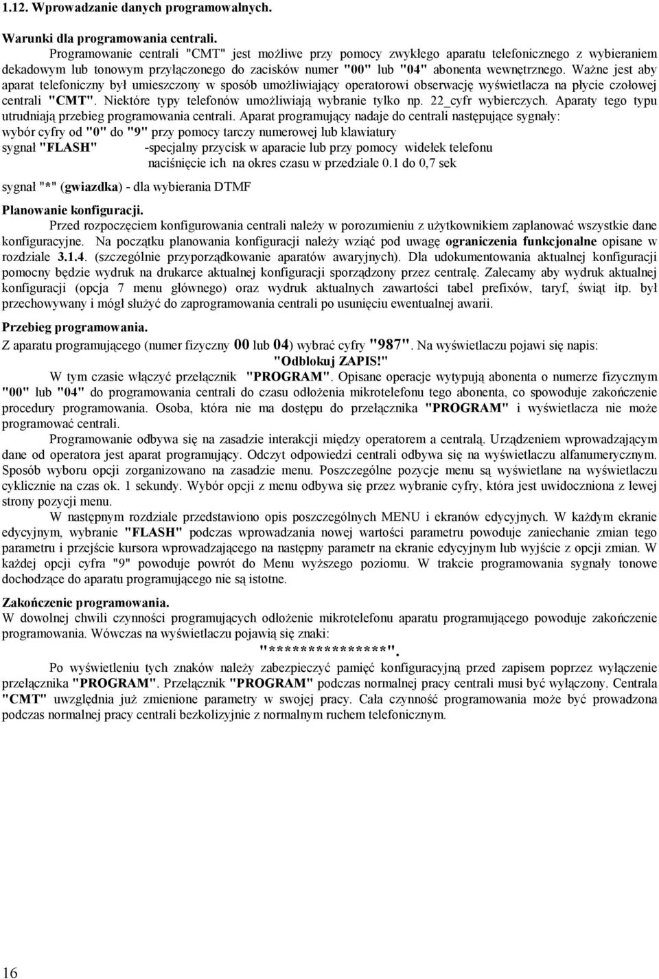 Ważne jest aby aparat telefoniczny był umieszczony w sposób umożliwiający operatorowi obserwację wyświetlacza na płycie czołowej centrali "CMT". Niektóre typy telefonów umożliwiają wybranie tylko np.