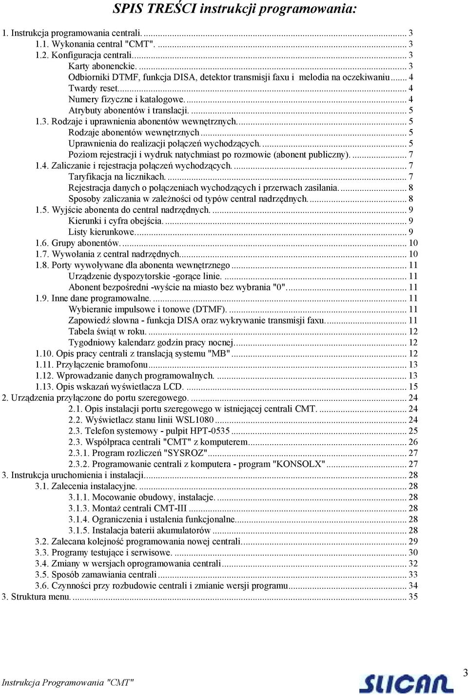 .. 5 Rodzaje abonentów wewnętrznych... 5 Uprawnienia do realizacji połączeń wychodzących... 5 Poziom rejestracji i wydruk natychmiast po rozmowie (abonent publiczny).... 7 1.4.