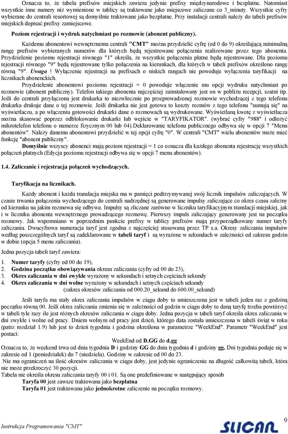 Przy instalacji centrali należy do tabeli prefixów miejskich dopisać prefixy zamiejscowe. Poziom rejestracji i wydruk natychmiast po rozmowie (abonent publiczny).