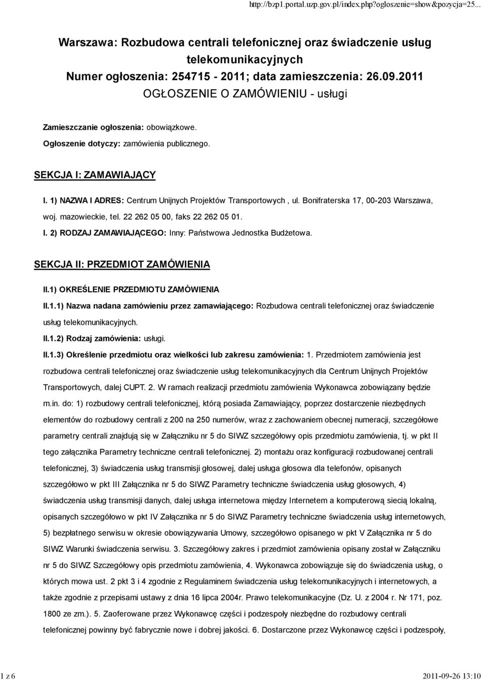 22 262 05 00, faks 22 262 05 01. I. 2) RODZAJ ZAMAWIAJĄCEGO: Inny: Państwowa Jednostka Budżetowa. SEKCJA II: PRZEDMIOT ZAMÓWIENIA II.1) OKREŚLENIE PRZEDMIOTU ZAMÓWIENIA II.1.1) Nazwa nadana zamówieniu przez zamawiającego: Rozbudowa centrali telefonicznej oraz świadczenie usług telekomunikacyjnych.