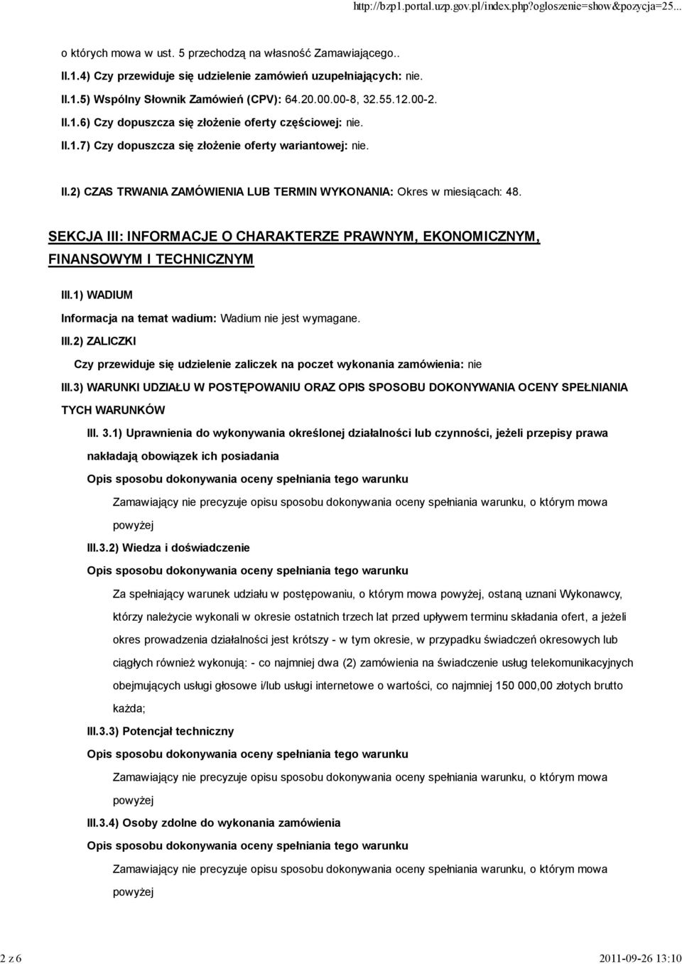 SEKCJA III: INFORMACJE O CHARAKTERZE PRAWNYM, EKONOMICZNYM, FINANSOWYM I TECHNICZNYM III.1) WADIUM Informacja na temat wadium: Wadium nie jest wymagane. III.2) ZALICZKI Czy przewiduje się udzielenie zaliczek na poczet wykonania zamówienia: nie III.