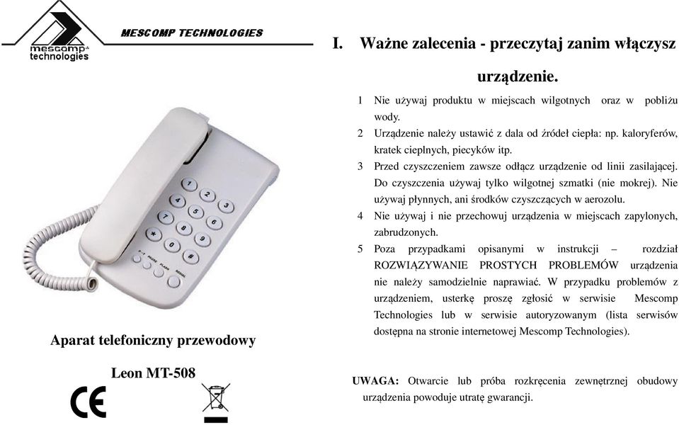 Do czyszczenia używaj tylko wilgotnej szmatki (nie mokrej). Nie używaj płynnych, ani środków czyszczących w aerozolu. 4 Nie używaj i nie przechowuj urządzenia w miejscach zapylonych, zabrudzonych.