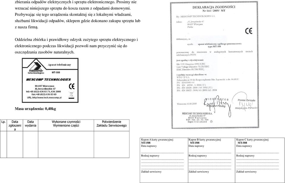 Oddzielna zbiórka i prawidłowy odzysk zużytego sprzętu elektrycznego i elektronicznego podczas likwidacji pozwoli nam przyczynić się do oszczędzania zasobów naturalnych. Masa urządzenia: 0,40kg Lp.
