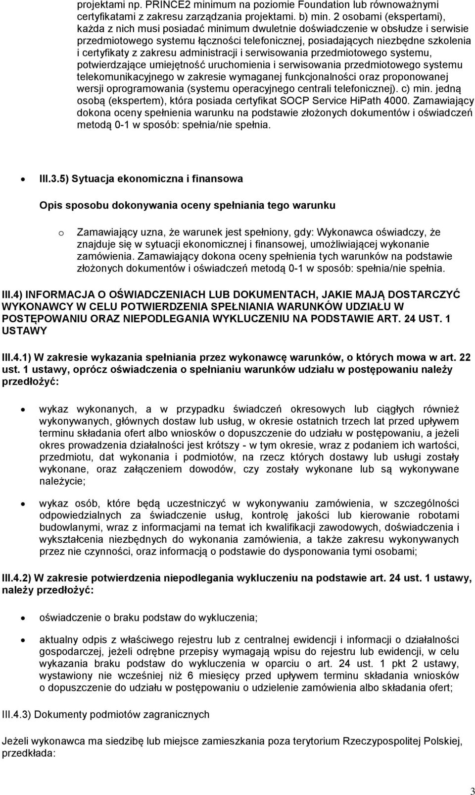 certyfikaty z zakresu administracji i serwisowania przedmiotowego systemu, potwierdzające umiejętność uruchomienia i serwisowania przedmiotowego systemu telekomunikacyjnego w zakresie wymaganej