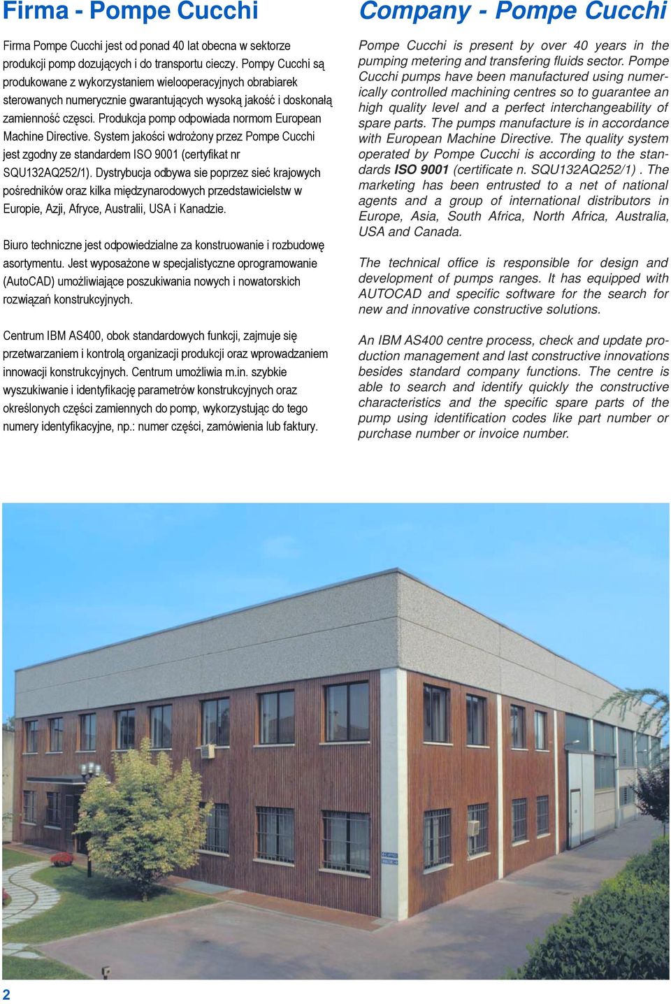 The pumps manufacture is in accordance with European Machine Directive. The quality system operated by Pompe Cucchi is according to the standards ISO 91 (certificate n. SQU132AQ252/1).