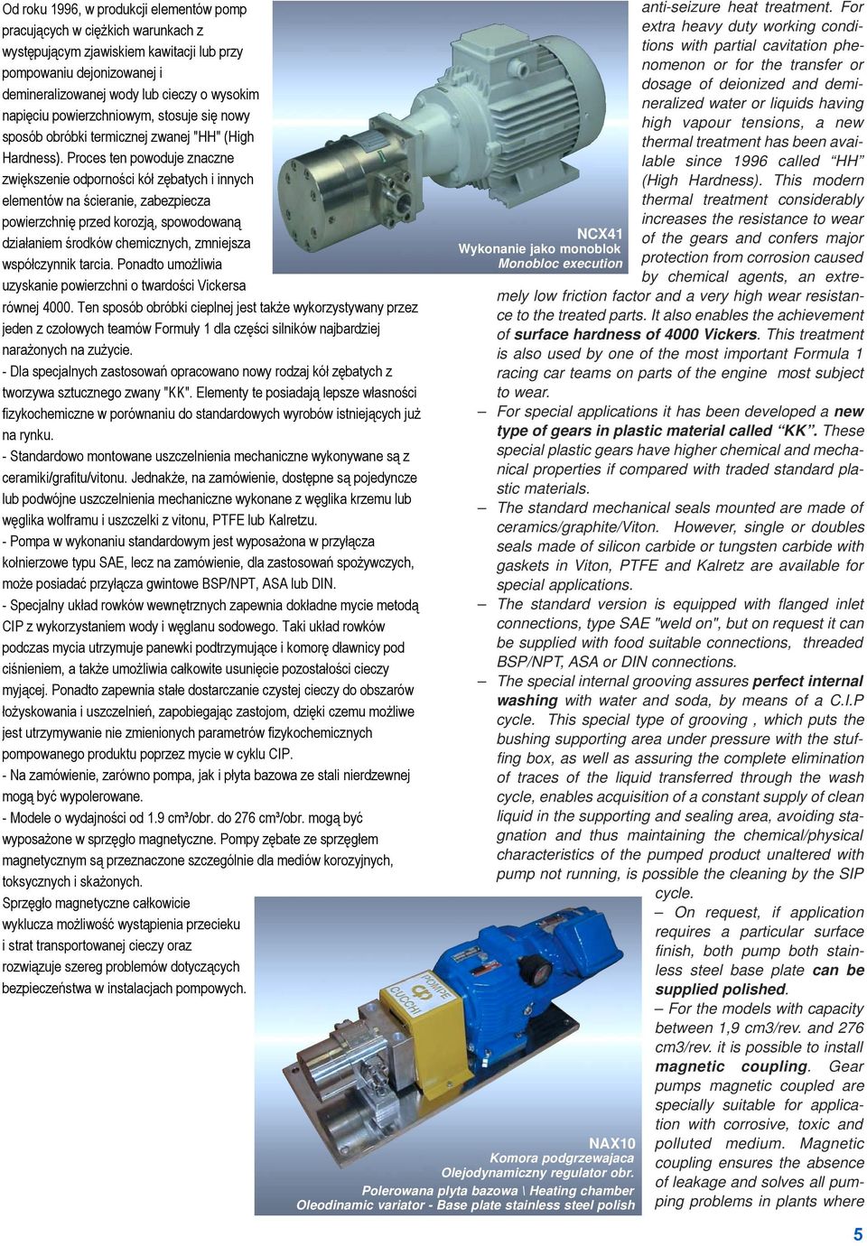 For extra heavy duty working conditions with partial cavitation phenomenon or for the transfer or dosage of deionized and demineralized water or liquids having high vapour tensions, a new thermal