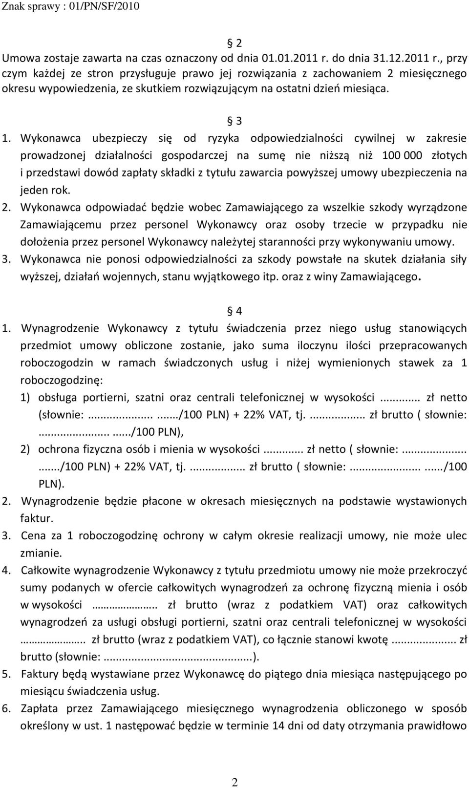 Wykonawca ubezpieczy się od ryzyka odpowiedzialności cywilnej w zakresie prowadzonej działalności gospodarczej na sumę nie niższą niż 100 000 złotych i przedstawi dowód zapłaty składki z tytułu