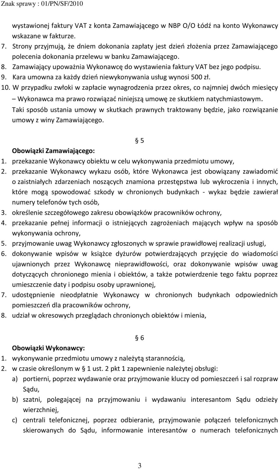 Zamawiający upoważnia Wykonawcę do wystawienia faktury VAT bez jego podpisu. 9. Kara umowna za każdy dzieo niewykonywania usług wynosi 500 zł. 10.