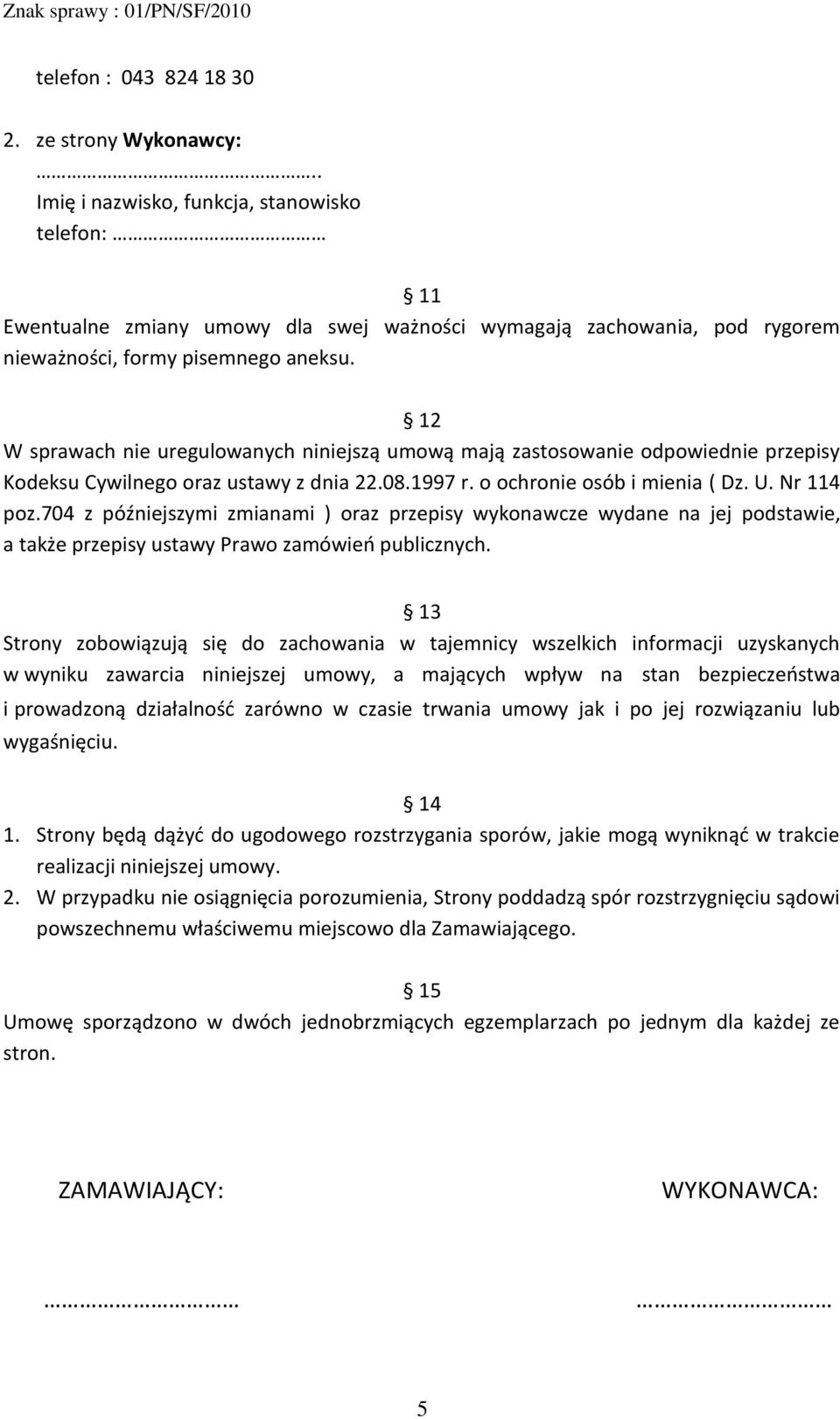 12 W sprawach nie uregulowanych niniejszą umową mają zastosowanie odpowiednie przepisy Kodeksu Cywilnego oraz ustawy z dnia 22.08.1997 r. o ochronie osób i mienia ( Dz. U. Nr 114 poz.