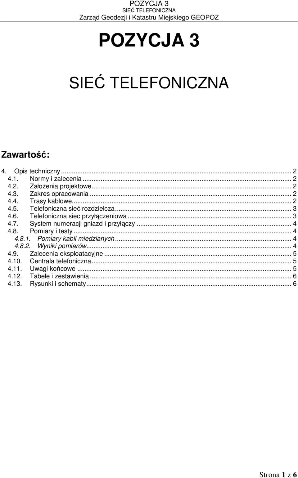 8. Pomiary i testy... 4 4.8.1. Pomiary kabli miedzianych... 4 4.8.2. Wyniki pomiarów... 4 4.9. Zalecenia eksploatacyjne... 5 4.10.