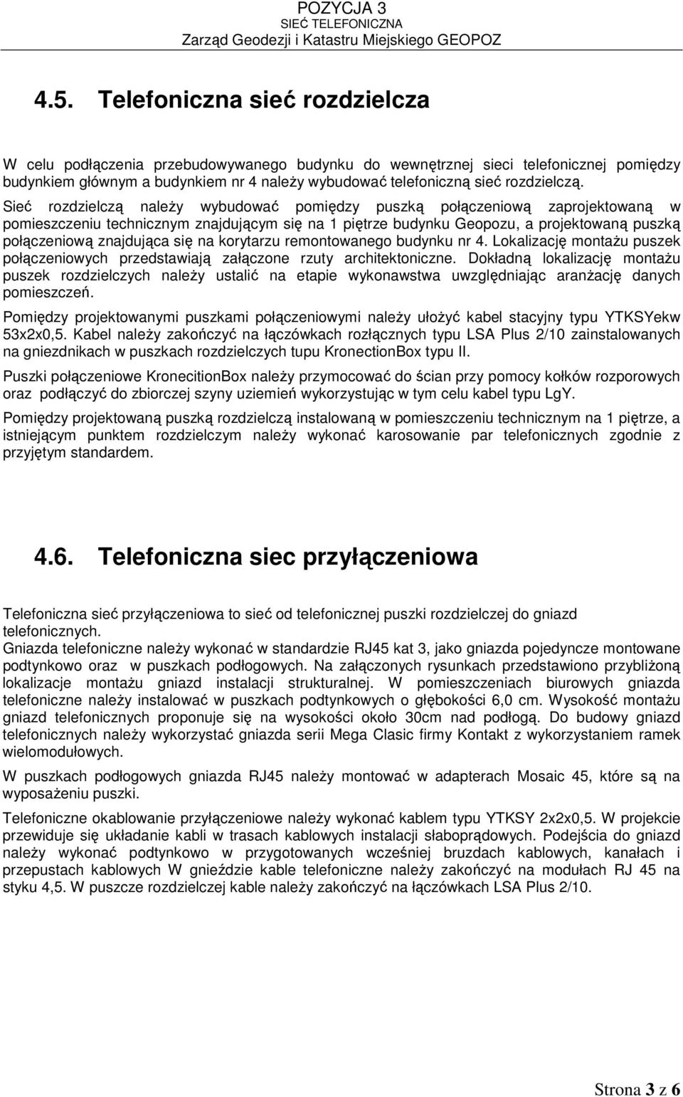 Sieć rozdzielczą naleŝy wybudować pomiędzy puszką połączeniową zaprojektowaną w pomieszczeniu technicznym znajdującym się na 1 piętrze budynku Geopozu, a projektowaną puszką połączeniową znajdująca