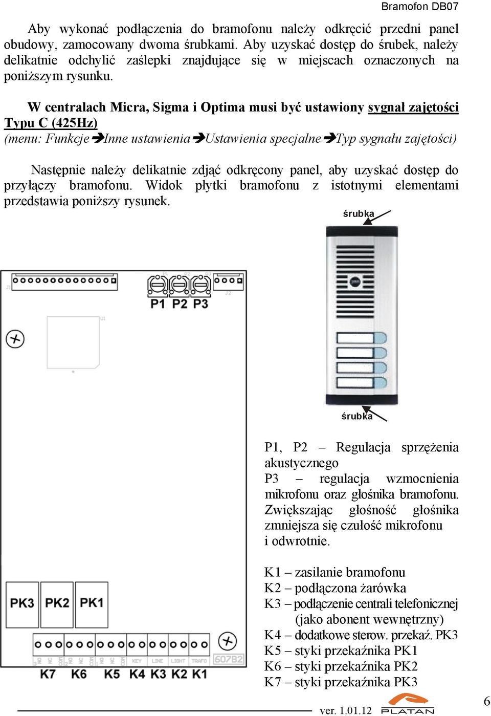 W centralach Micra, Sigma i Optima musi być ustawiony sygnał zajętości Typu C (425Hz) (menu: Funkcje Inne ustawienia Ustawienia specjalne Typ sygnału zajętości) Następnie należy delikatnie zdjąć