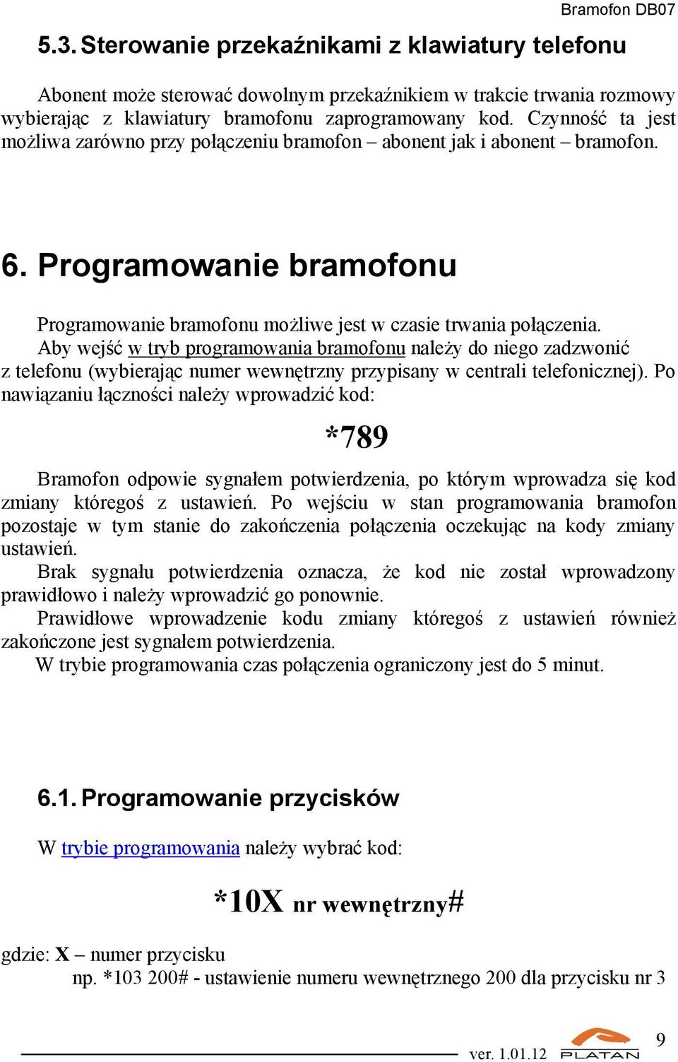 Aby wejść w tryb programowania bramofonu należy do niego zadzwonić z telefonu (wybierając numer wewnętrzny przypisany w centrali telefonicznej).