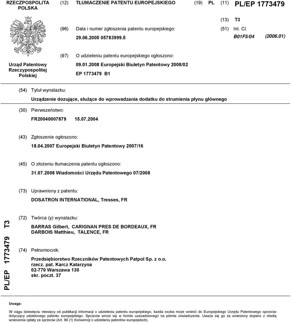 dozujące, służące do wprowadzania dodatku do strumienia płynu głównego (30) Pierwszeństwo: FR20040007879 15.07.2004 (43) Zgłoszenie ogłoszono: 18.04.2007 Europejski Biuletyn Patentowy 2007/16 (45) O złożeniu tłumaczenia patentu ogłoszono: 31.