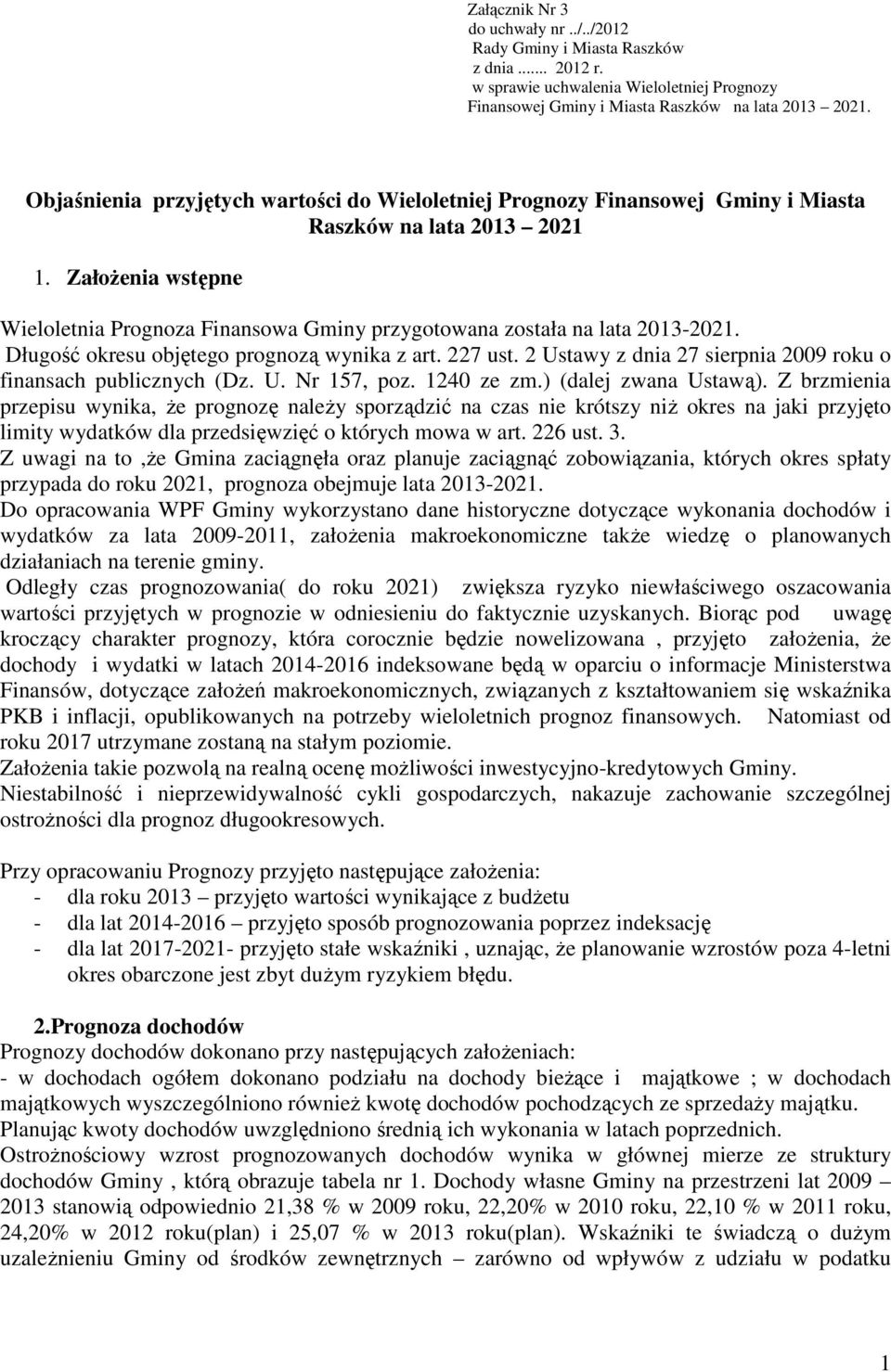 Założenia wstępne Wieloletnia Prognoza Finansowa Gminy przygotowana została na lata 2013-2021. Długość okresu objętego prognozą wynika z art. 227 ust.