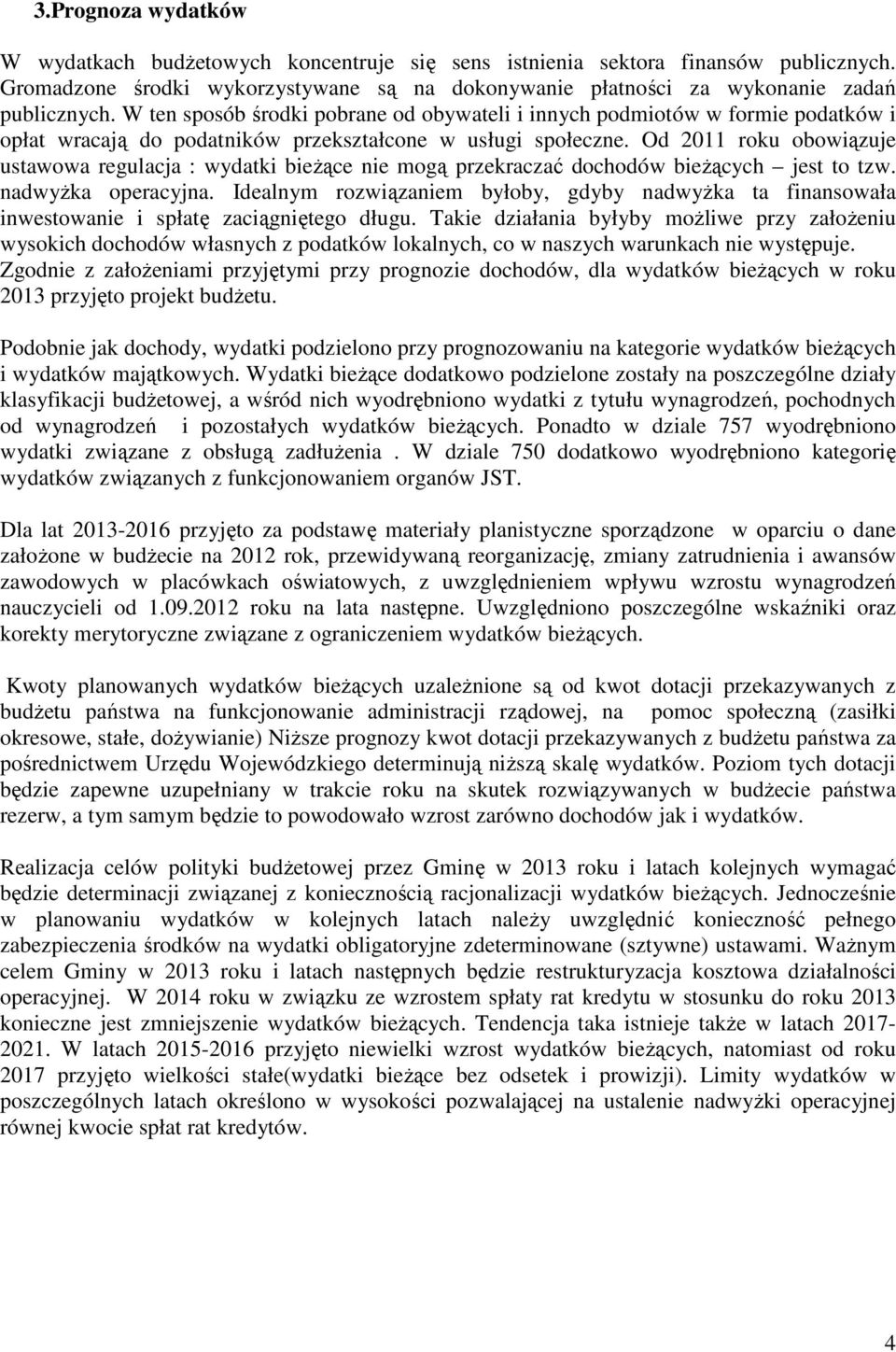 Od 2011 roku obowiązuje ustawowa regulacja : wydatki bieżące nie mogą przekraczać dochodów bieżących jest to tzw. nadwyżka operacyjna.