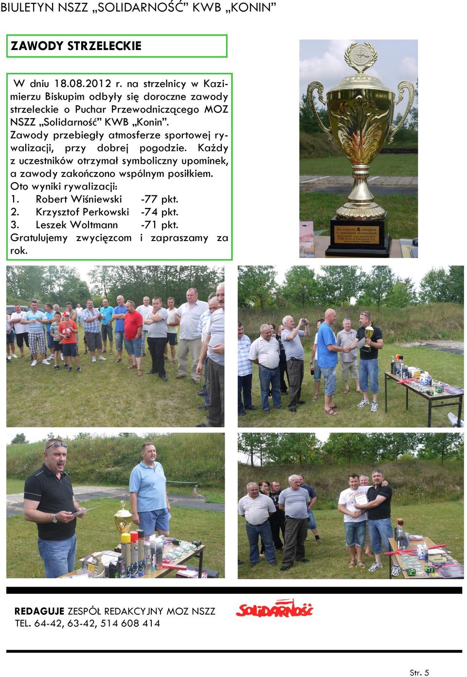 Zawody przebiegły atmosferze sportowej rywalizacji, przy dobrej pogodzie.