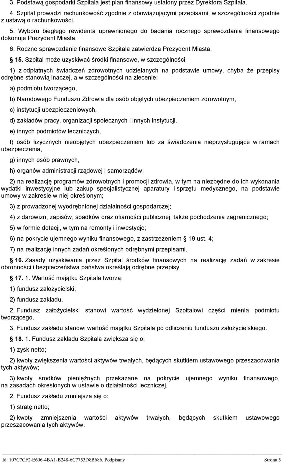 Wyboru biegłego rewidenta uprawnionego do badania rocznego sprawozdania finansowego dokonuje Prezydent Miasta. 6. Roczne sprawozdanie finansowe Szpitala zatwierdza Prezydent Miasta. 15.