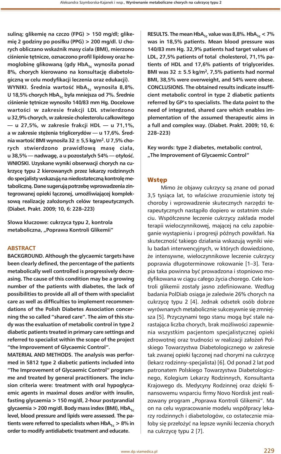 diabetologiczną w celu modyfikacji leczenia oraz edukacji). WYNIKI. Średnia wartość HbA 1c wynosiła 8,8%. U 18,5% chorych HbA 1c była mniejsza od 7%. Średnie ciśnienie tętnicze wynosiło 140/83 mm Hg.