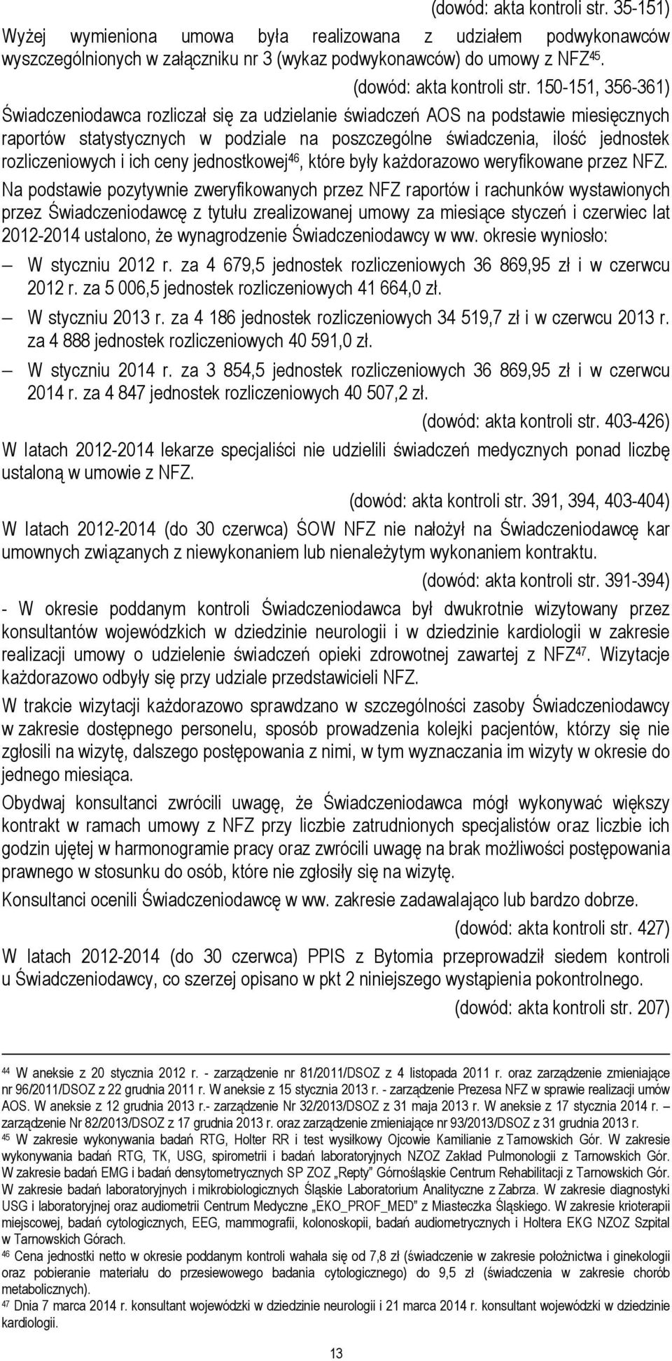 150-151, 356-361) Świadczeniodawca rozliczał się za udzielanie świadczeń AOS na podstawie miesięcznych raportów statystycznych w podziale na poszczególne świadczenia, ilość jednostek rozliczeniowych