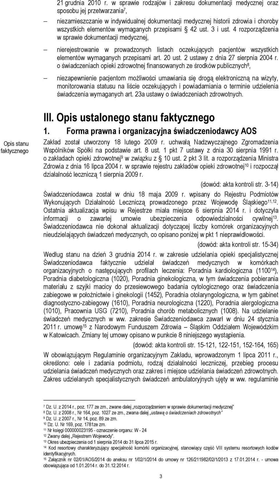 wymaganych przepisami 42 ust. 3 i ust. 4 rozporządzenia w sprawie dokumentacji medycznej, nierejestrowanie w prowadzonych listach oczekujących pacjentów wszystkich elementów wymaganych przepisami art.