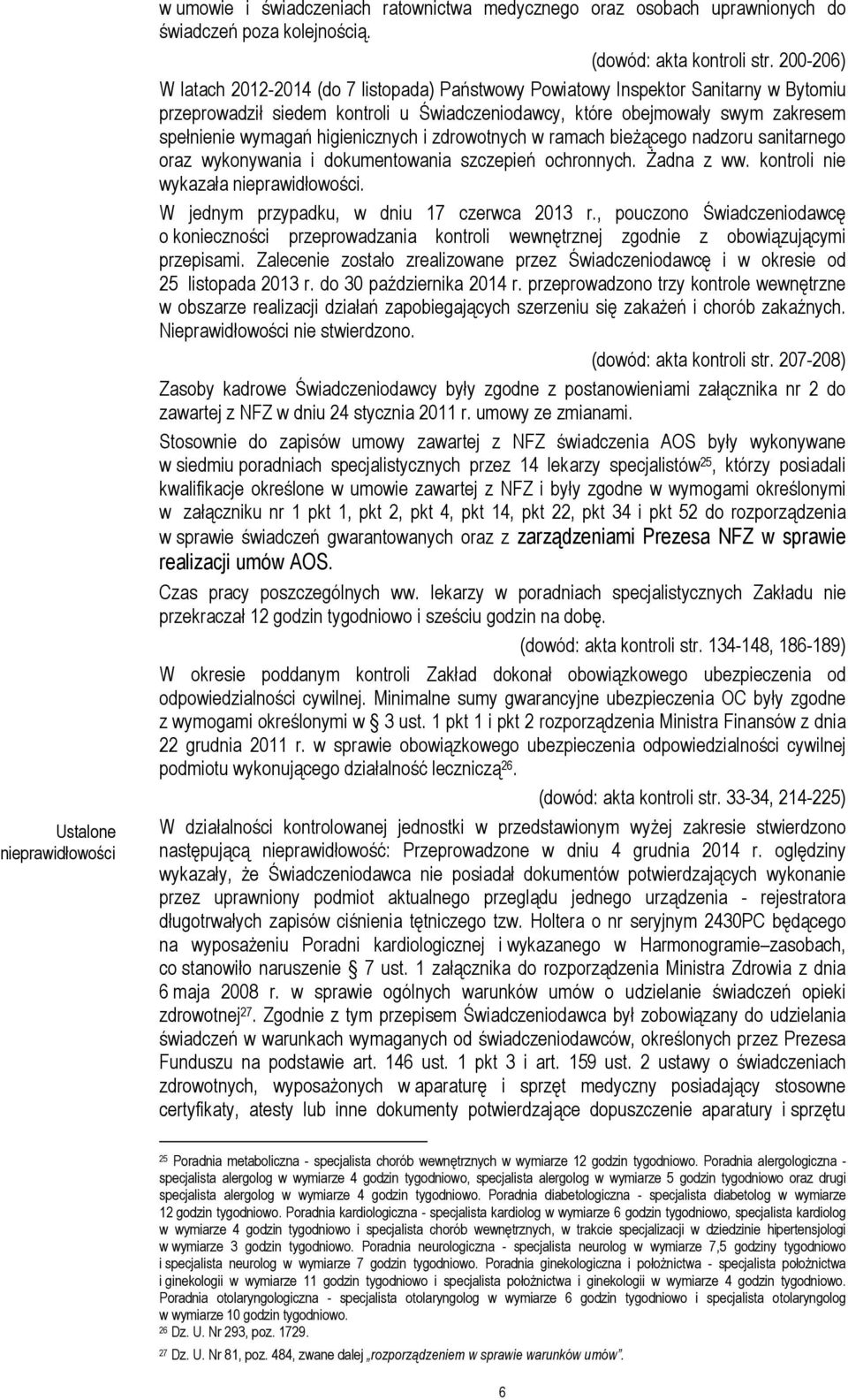 higienicznych i zdrowotnych w ramach bieżącego nadzoru sanitarnego oraz wykonywania i dokumentowania szczepień ochronnych. Żadna z ww. kontroli nie wykazała.