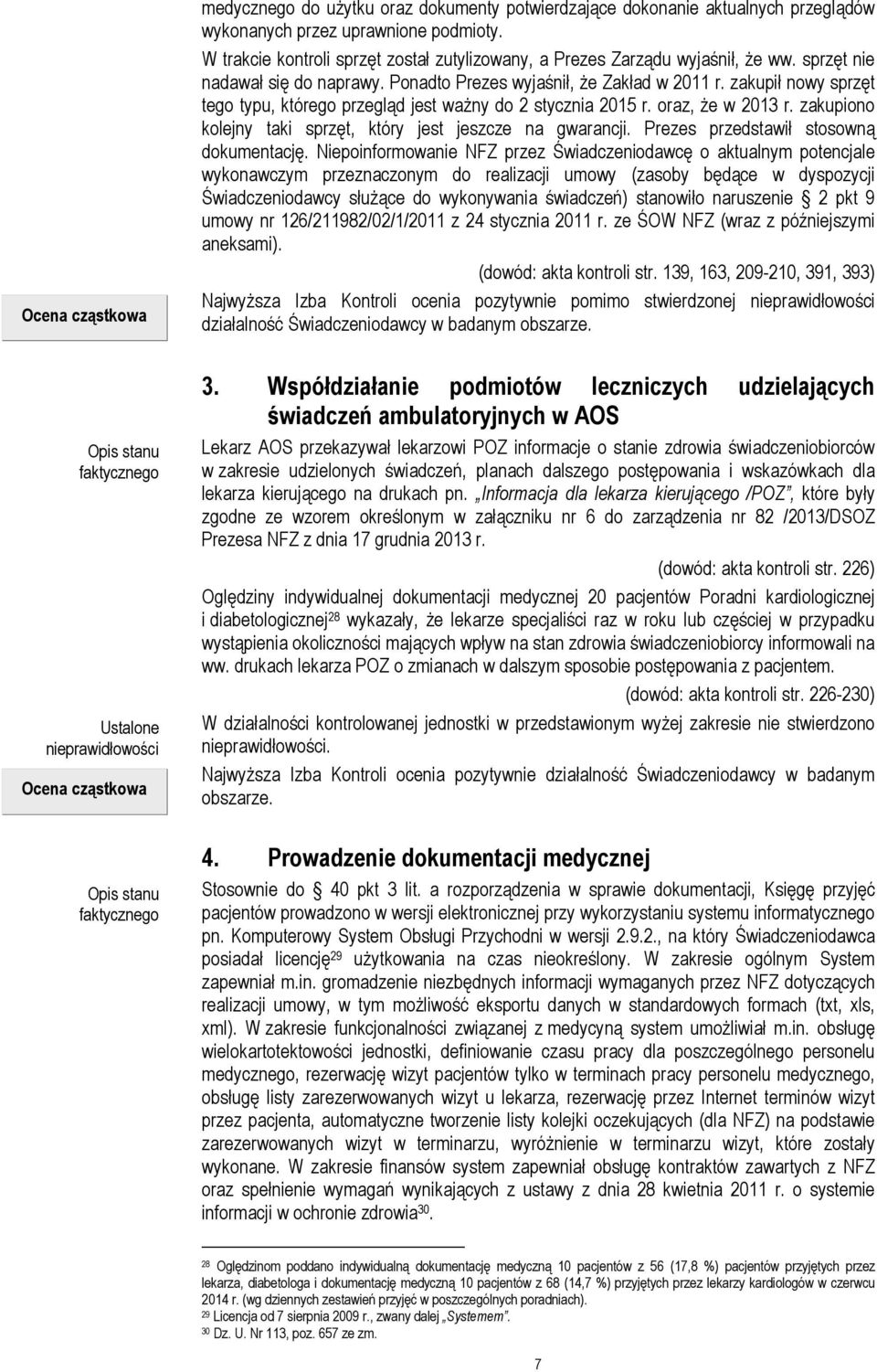 zakupił nowy sprzęt tego typu, którego przegląd jest ważny do 2 stycznia 2015 r. oraz, że w 2013 r. zakupiono kolejny taki sprzęt, który jest jeszcze na gwarancji.