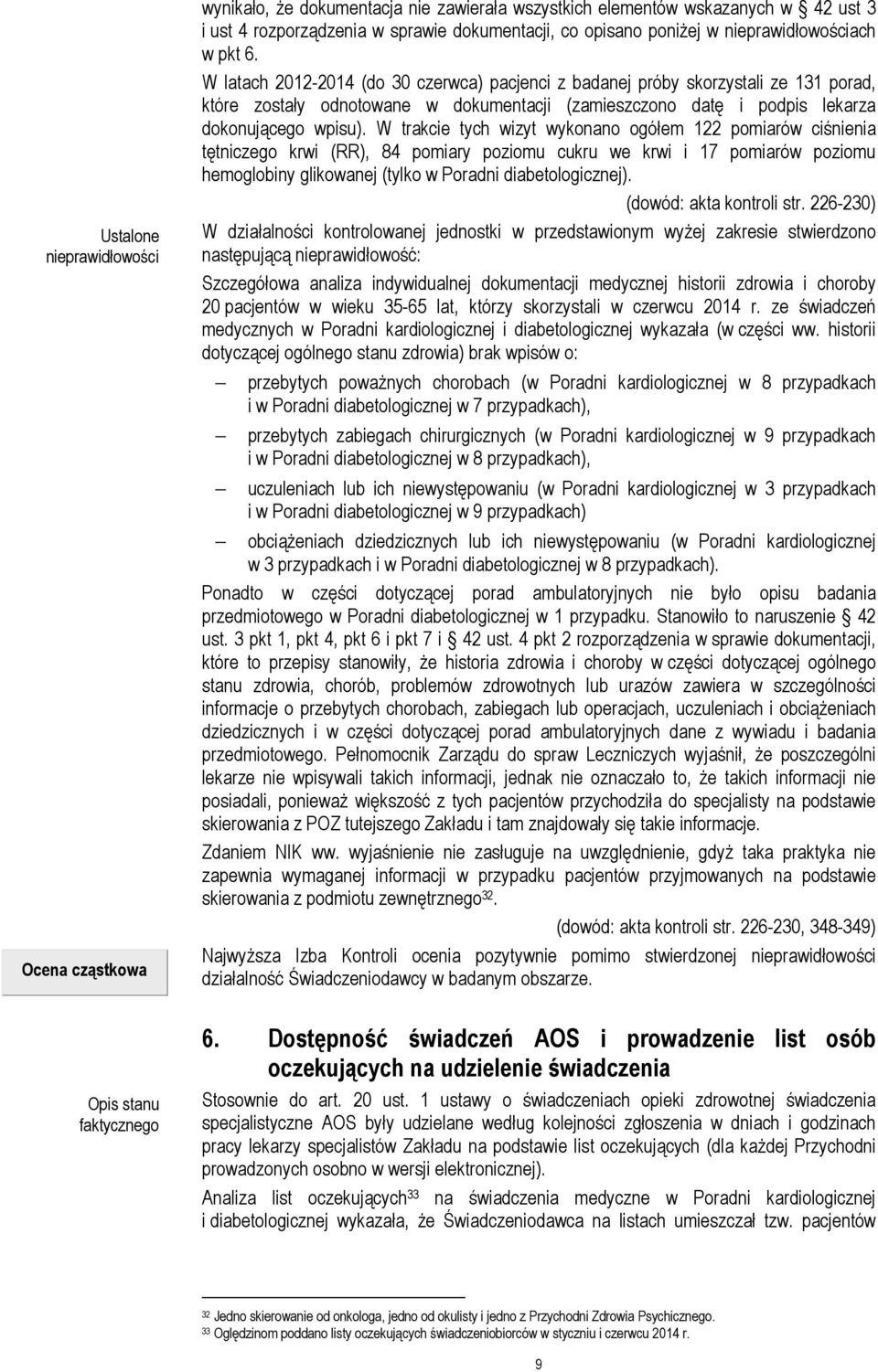 W trakcie tych wizyt wykonano ogółem 122 pomiarów ciśnienia tętniczego krwi (RR), 84 pomiary poziomu cukru we krwi i 17 pomiarów poziomu hemoglobiny glikowanej (tylko w Poradni diabetologicznej).