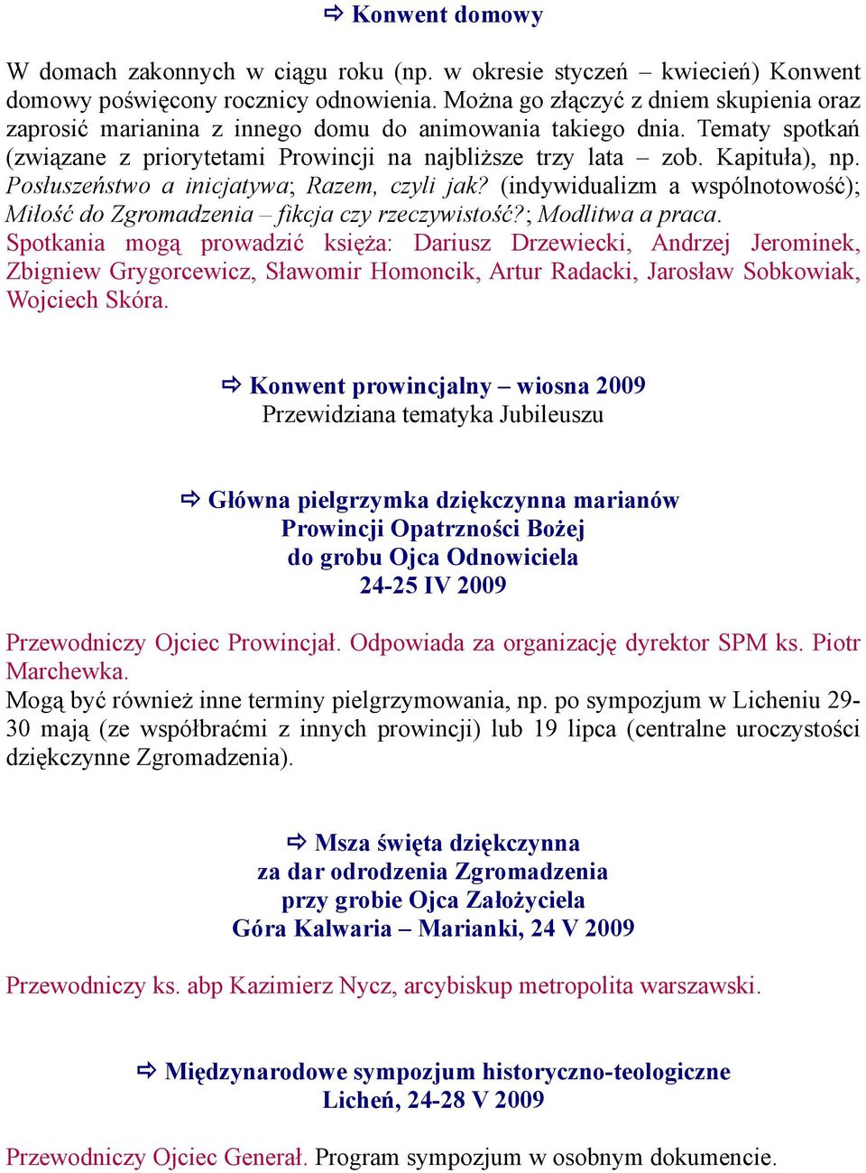 Posłuszeństwo a inicjatywa; Razem, czyli jak? (indywidualizm a wspólnotowość); Miłość do Zgromadzenia fikcja czy rzeczywistość?; Modlitwa a praca.