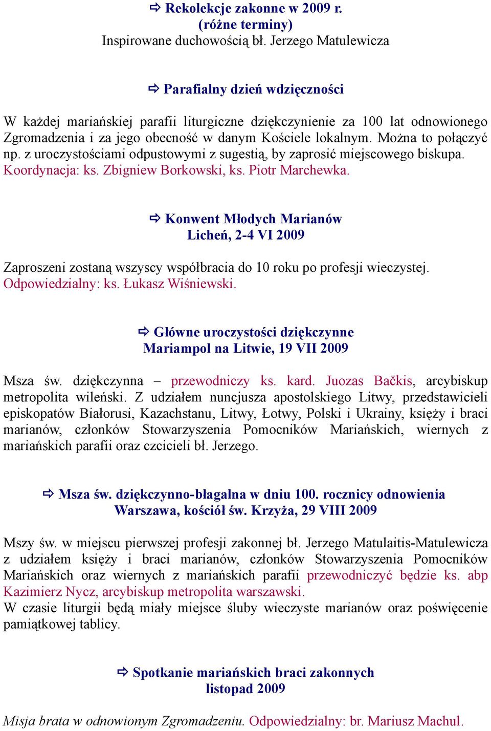 Można to połączyć np. z uroczystościami odpustowymi z sugestią, by zaprosić miejscowego biskupa. Koordynacja: ks. Zbigniew Borkowski, ks. Piotr Marchewka.