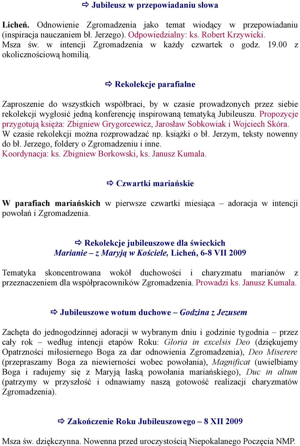 Rekolekcje parafialne Zaproszenie do wszystkich współbraci, by w czasie prowadzonych przez siebie rekolekcji wygłosić jedną konferencję inspirowaną tematyką Jubileuszu.