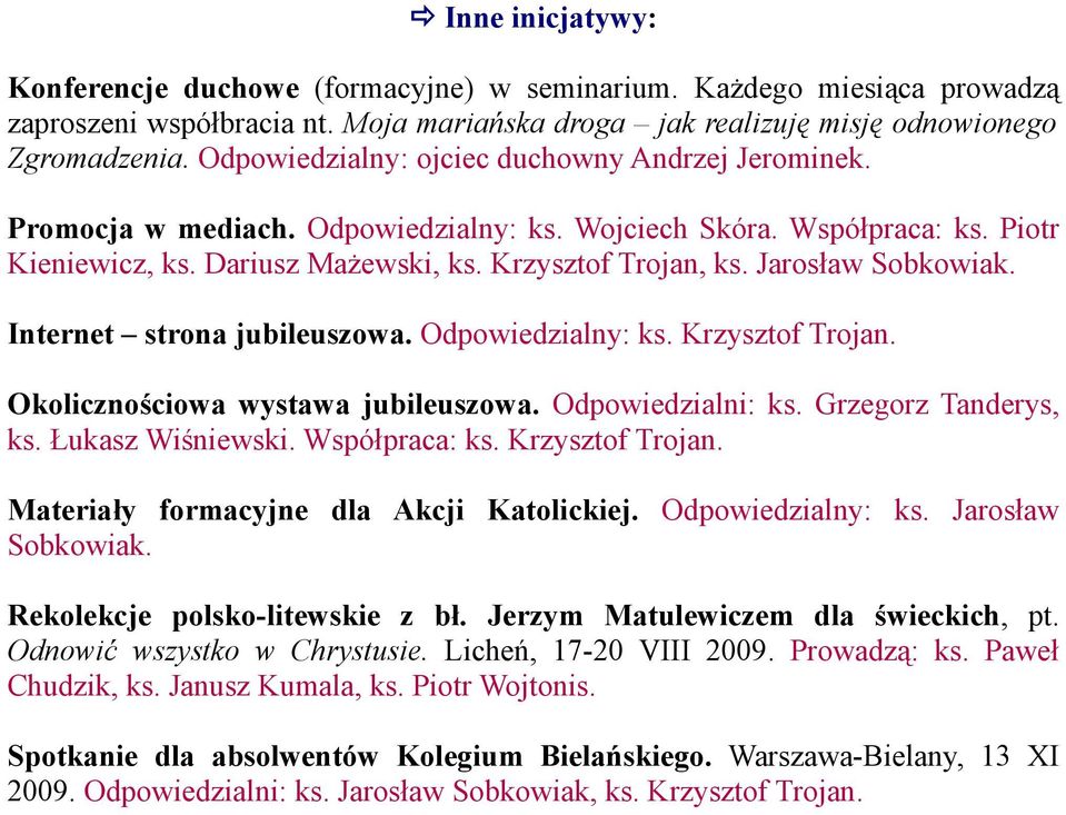 Jarosław Sobkowiak. Internet strona jubileuszowa. Odpowiedzialny: ks. Krzysztof Trojan. Okolicznościowa wystawa jubileuszowa. Odpowiedzialni: ks. Grzegorz Tanderys, ks. Łukasz Wiśniewski.